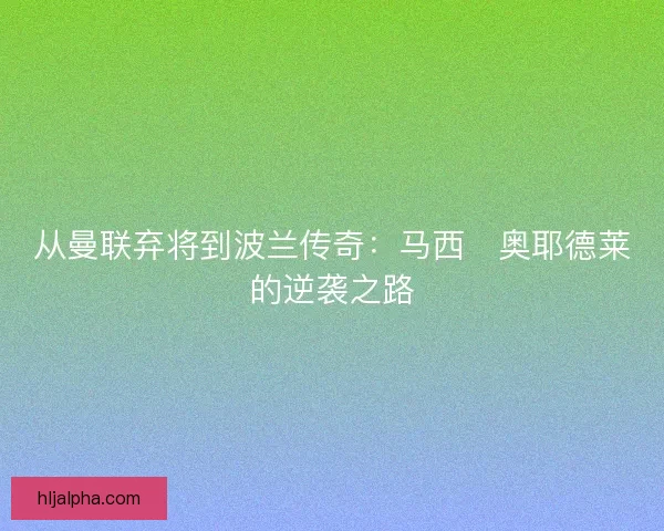 从曼联弃将到波兰传奇：马西・奥耶德莱的逆袭之路