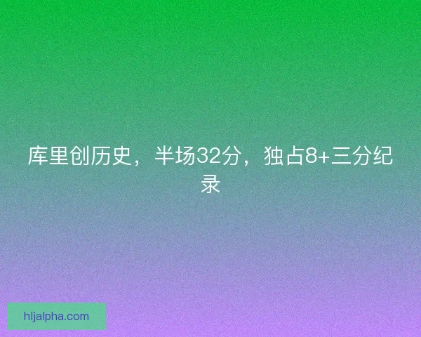 库里创历史，半场32分，独占8+三分纪录